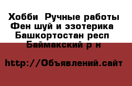 Хобби. Ручные работы Фен-шуй и эзотерика. Башкортостан респ.,Баймакский р-н